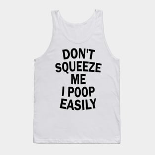 Don't Squeeze Me I Poop Easily Tank Top